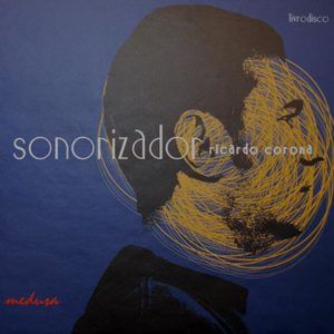 SONORIZADOR, Ricardo Corona. Medusa, 2007.